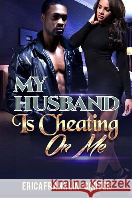 My Husband Is Cheating On Me Franklin-Carter, Erica 9781724460417 Createspace Independent Publishing Platform