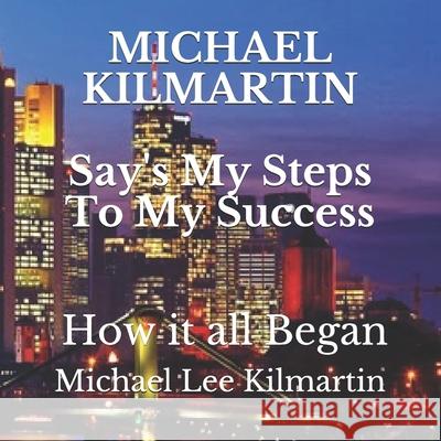 Michael Say's: My Steps to My Success Michael Lee Kilmartin 9781724461919 Createspace Independent Publishing Platform