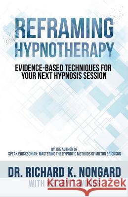 Reframing Hypnotherapy: Evidence-based Techniques for Your Next Hypnosis Session Woods, Kelley T. 9781724467287 Createspace Independent Publishing Platform