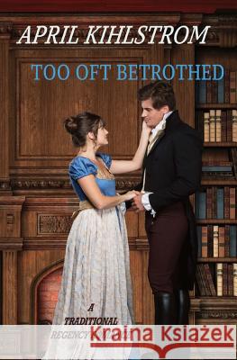 Too Oft Betrothed April Kihlstrom 9781724467942 Createspace Independent Publishing Platform