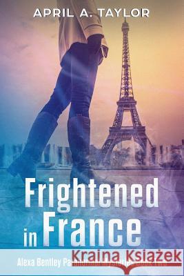 Frightened in France: A Paranormal Mystery April a. Taylor 9781724469700 Createspace Independent Publishing Platform