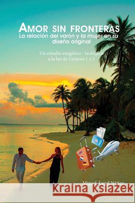 Amor sin fronteras: La relación del varón y la mujer en su diseño original (segunda edición) Núñez, Miguel Ángel 9781724471116