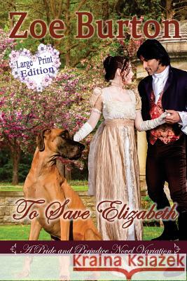 To Save Elizabeth Large Print Edition: A Pride & Prejudice Large Print Novel Variation Zoe Burton 9781724471222 Createspace Independent Publishing Platform