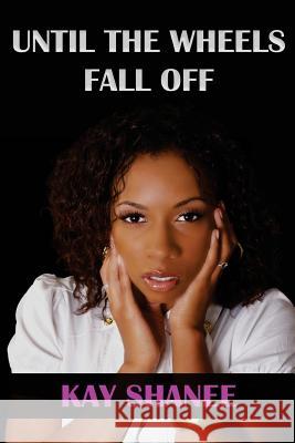 Until the Wheels Fall Off Kay Shanee 9781724471321 Createspace Independent Publishing Platform