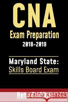 CNA Exam Preparation 2018-2019: Maryland State Skills Board Exam: CNA Exam Preparation: Maryland Skills State Board study guide Griffith, Rets 9781724472137 Createspace Independent Publishing Platform