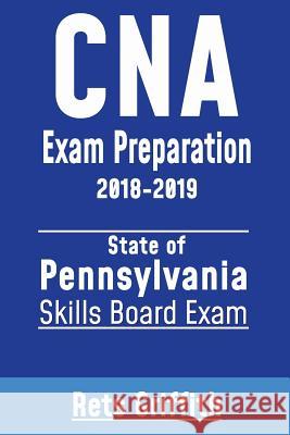 CNA Exam Preparation 2018-2019: State of Pennsylvania Skills Board Exam: CNA state boards study guide Griffith, Rets 9781724472724 Createspace Independent Publishing Platform