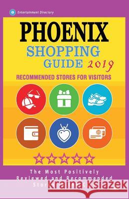 Phoenix Shopping Guide 2019: Best Rated Stores in Phoenix, Arizona - Stores Recommended for Visitors, (Shopping Guide 2019) Bharati V. Thurman 9781724480125