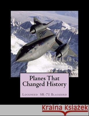 Planes That Changed History - Lockheed SR-71 Blackbird John Malcolm Brown Oliver Kendall King Tim Roosevelt 9781724499332 Createspace Independent Publishing Platform