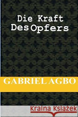 Die Kraft Des Opfers Gabriel Agbo Christine Wilhelm 9781724502339 Createspace Independent Publishing Platform