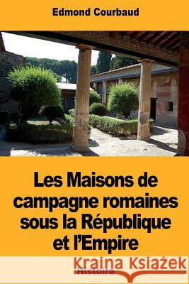 Les Maisons de campagne romaines sous la République et l'Empire Courbaud, Edmond 9781724505293 Createspace Independent Publishing Platform