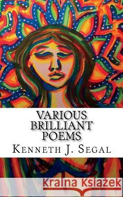 Various Brilliant Poems: Another Large Collection of Rhymes Kenneth J. Segal 9781724505989 Createspace Independent Publishing Platform