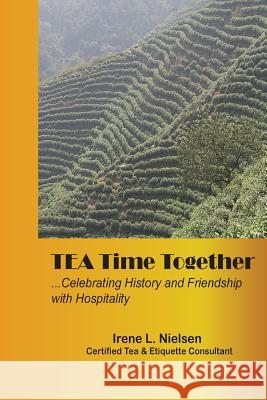 Tea Time Together: Friendship and Hopitality Guide Dr Irene L. Nielsen 9781724506863 Createspace Independent Publishing Platform