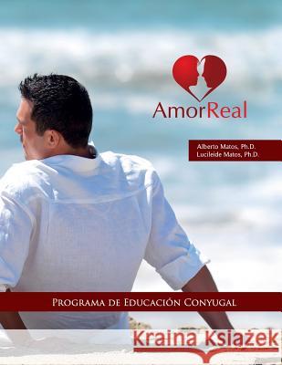 Amor Real: Programa de Educación Conyugal Matos, Lucileide 9781724507983