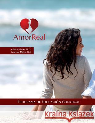 Amor Real: Programa de Educación Conyugal Lucileide Matos, Alberto Matos 9781724508058