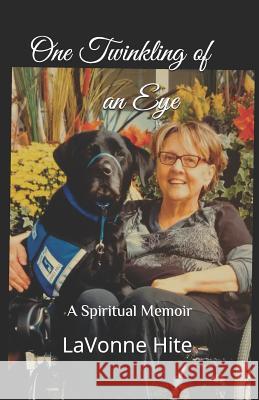 One Twinkling of an Eye: A Spiritual Memoir Lavonne Hite 9781724511218