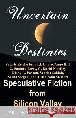 Uncertain Destinies: Speculative Fiction from Silicon Valley Valerie Estelle Frankel 9781724514134 Createspace Independent Publishing Platform