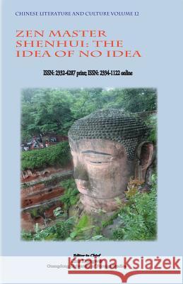 Chinese Literature and Culture Volume 12: Zen Master Shenhui: The Idea of No Idea Dongwei Chu 9781724515551 Createspace Independent Publishing Platform