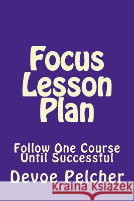 Focus Lesson Plan: Follow One Course Until Successful Mr Devoe Marcellus Pelcher 9781724517302