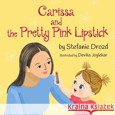 Carissa and the Pretty Pink Lipstick Stefanie Drozd Devika Joglekar Laura Boffa 9781724527349 Createspace Independent Publishing Platform