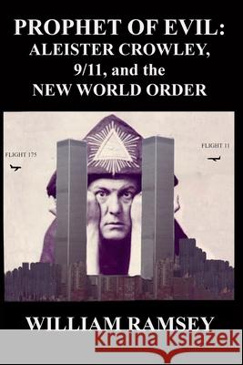 Prophet of Evil: Aleister Crowley, 9/11 and the New World Order William Ramsey 9781724533395