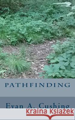 Pathfinding Evan a. Cushing 9781724534439 Createspace Independent Publishing Platform