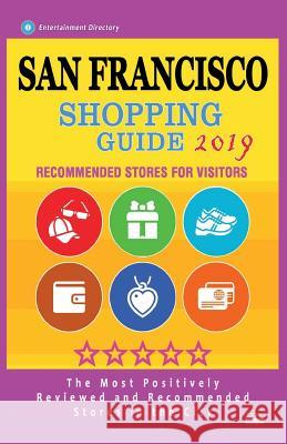 San Francisco Shopping Guide 2019: Best Rated Stores in San Francisco, California - Stores Recommended for Visitors, (Shopping Guide 2019) Caris T. Straub 9781724537621 Createspace Independent Publishing Platform