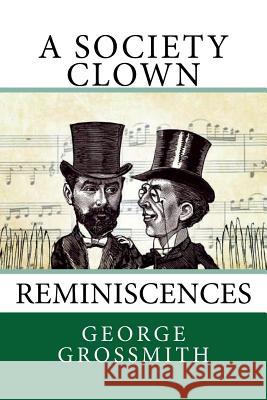 A Society Clown: Reminiscences George Grossmith 9781724538475
