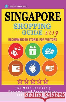 Singapore Shopping Guide 2019: Best Rated Stores in Singapore - Stores Recommended for Visitors, (Shopping Guide 2019) Clifford S. Seton 9781724539137 Createspace Independent Publishing Platform