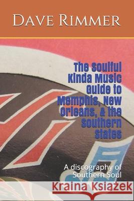 The Soulful Kinda Music Guide to Memphis, New Orleans, & the Southern States Dave Rimmer 9781724539649 Createspace Independent Publishing Platform