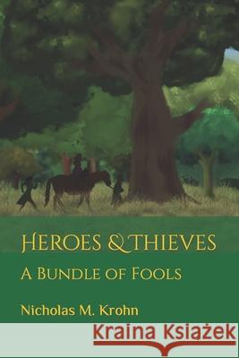 Heroes & Thieves: A Bundle of Fools Marissa Krohn Nicholas M. Krohn 9781724544384 Createspace Independent Publishing Platform