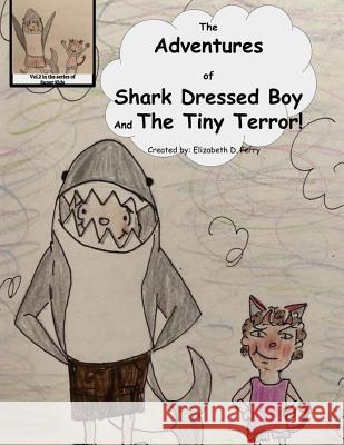 The Adventures of Shark Dressed Boy and the Tiny Terror!: The 2nd in the Series of Super Kids Elizabeth D. Perry 9781724547842