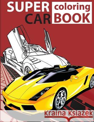 Super Car Coloring Book: Cars coloring book for kids - activity books for preschooler - coloring book for Boys, Girls, Fun, coloring book for k Kusman, Gray 9781724549587 Createspace Independent Publishing Platform