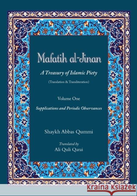 Mafatih Al-Jinan: A Treasury of Islamic Piety (Translation & Transliteration): Volume One: Supplications and Periodic Observances Shaykh Abbas Qummi Ali Quli Qarai 9781724555557 