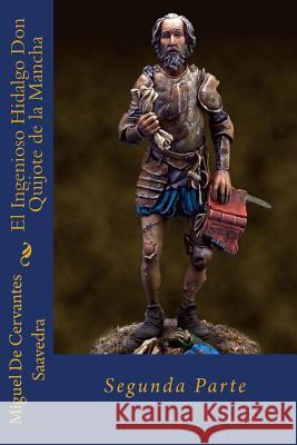 El Ingenioso Hidalgo Don Quijote de la Mancha: Segunda Parte Miguel D Jm Tues 9781724564658 Createspace Independent Publishing Platform