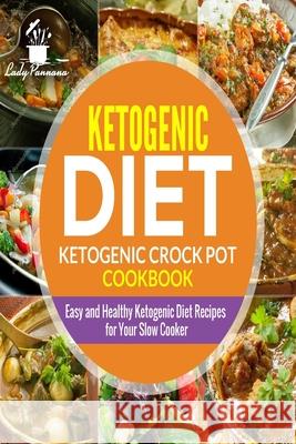 Ketogenic diet- Ketogenic Crock Pot Cookbook: Easy and Healthy Ketogenic Diet Re Pannana, Lady 9781724572714 Createspace Independent Publishing Platform