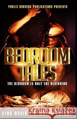 Bedroom Tales: The Bedroom Is Only The Beginning H. Wayne Bryant King David 9781724574428 Createspace Independent Publishing Platform