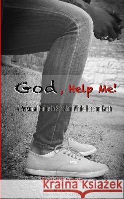 God, Help Me!: A Personal Guide to Freedom While Here on Earth Shantell E. Jamison 9781724576835 Createspace Independent Publishing Platform