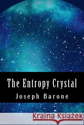 The Entropy Crystal Joseph Barone 9781724577726 Createspace Independent Publishing Platform