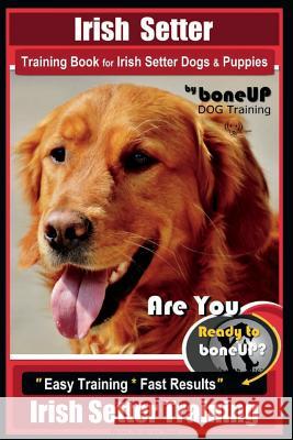 Irish Setter Training Book for Irish Setter Dogs & Puppies By BoneUP DOG Training: Are You Ready to Bone Up? Easy Steps * Fast Results Irish Setter Tr Kane, Karen Douglas 9781724586148