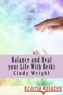 Balance and Heal your Life With Reiki Cindy Wright 9781724586438 Createspace Independent Publishing Platform