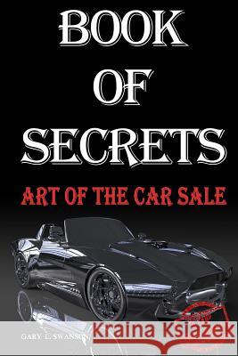 Book Of Secrets: Art Of The Car Sale Swanson, Gary L. 9781724587237