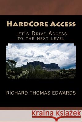 HardCore Access: Let's Drive Access to the next level Richard Thomas Edwards 9781724588333 Createspace Independent Publishing Platform