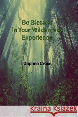 Be Blessed in Your: Wilderness Experience Daphne Cross 9781724588937 Createspace Independent Publishing Platform