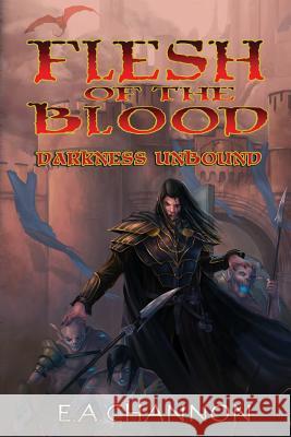 Flesh of the Blood - Darkness Unbound E. A. Channon 9781724589729 Createspace Independent Publishing Platform