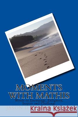 Moments With Mathis: Words to Encourage, Enlighten, Inspire and Challenge Mathis-White, Jason D. 9781724592347