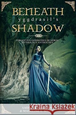 Beneath Yggdrasil's Shadow: Forgotten Goddesses of Norse Mythology Cindar Harrell Victor H. Rodriguez Christine Morgan 9781724595652