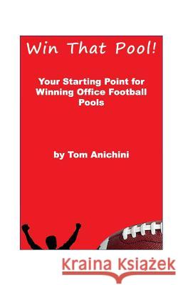 Win That Pool!: Your starting point for winning office football pools Anichini, Tom 9781724595744 Createspace Independent Publishing Platform