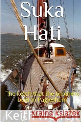 Suka Hati: The ketch that the brothers built in Paglesham Warren, Keith 9781724599384 Createspace Independent Publishing Platform