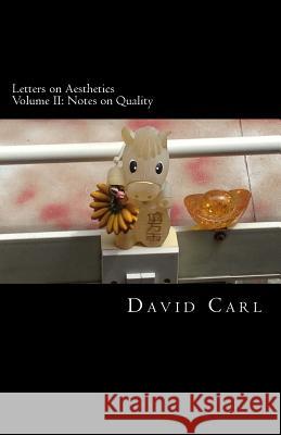 Letters on Aesthetics Volume II: Notes on Quality David Carl 9781724601148 Createspace Independent Publishing Platform