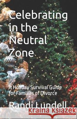 Celebrating in the Neutral Zone: A Holiday Survival Guide for Families of Divorce Randi Lundell 9781724612762 Createspace Independent Publishing Platform